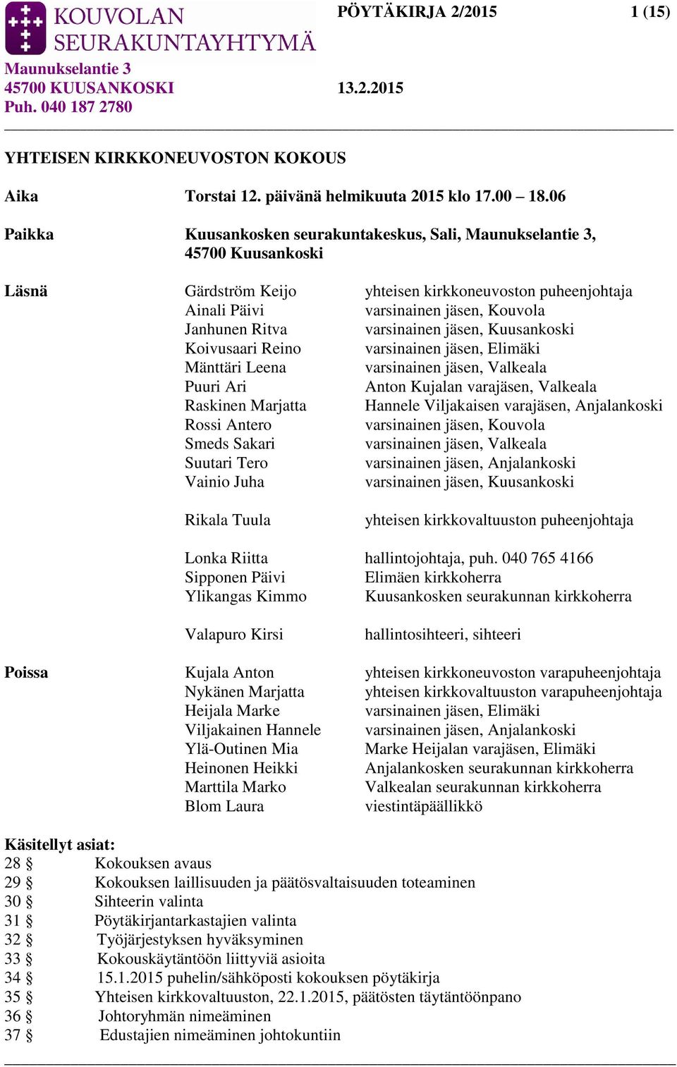 jäsen, Kuusankoski Koivusaari Reino varsinainen jäsen, Elimäki Mänttäri Leena varsinainen jäsen, Valkeala Puuri Ari Anton Kujalan varajäsen, Valkeala Raskinen Marjatta Hannele Viljakaisen varajäsen,