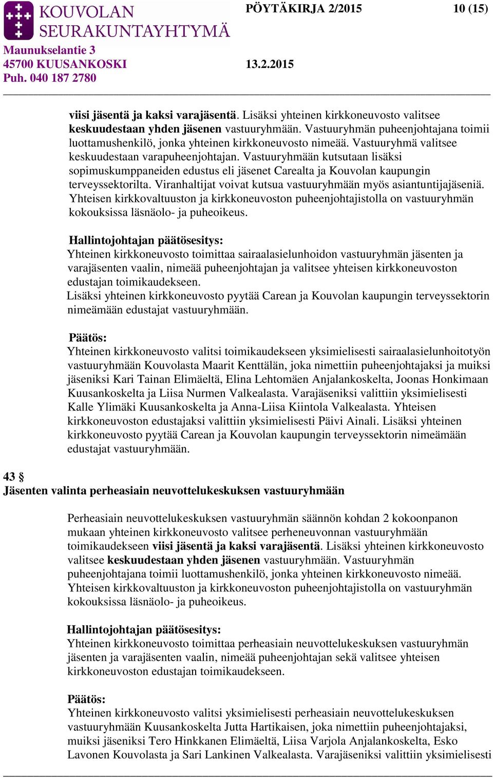 Vastuuryhmään kutsutaan lisäksi sopimuskumppaneiden edustus eli jäsenet Carealta ja Kouvolan kaupungin terveyssektorilta. Viranhaltijat voivat kutsua vastuuryhmään myös asiantuntijajäseniä.