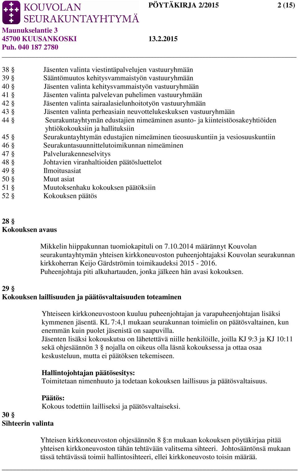 nimeäminen asunto- ja kiinteistöosakeyhtiöiden yhtiökokouksiin ja hallituksiin 45 Seurakuntayhtymän edustajien nimeäminen tieosuuskuntiin ja vesiosuuskuntiin 46 Seurakuntasuunnittelutoimikunnan