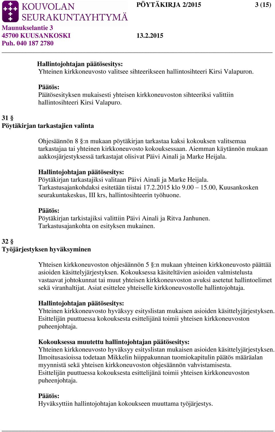 31 Pöytäkirjan tarkastajien valinta Ohjesäännön 8 :n mukaan pöytäkirjan tarkastaa kaksi kokouksen valitsemaa tarkastajaa tai yhteinen kirkkoneuvosto kokouksessaan.