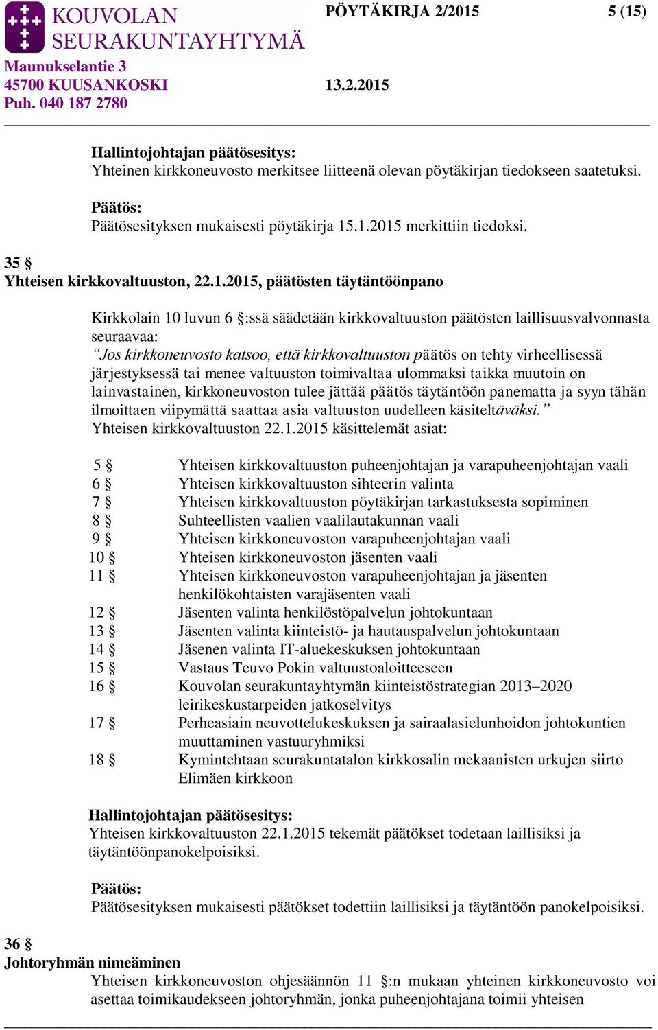 2015, päätösten täytäntöönpano Kirkkolain 10 luvun 6 :ssä säädetään kirkkovaltuuston päätösten laillisuusvalvonnasta seuraavaa: Jos kirkkoneuvosto katsoo, että kirkkovaltuuston päätös on tehty
