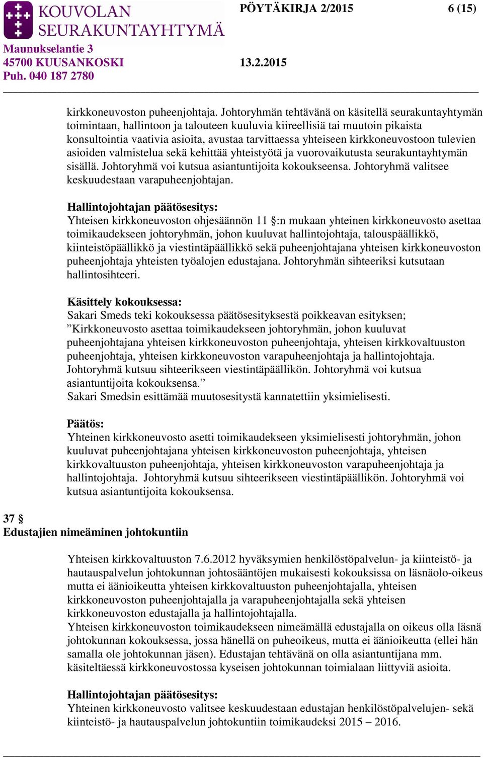 kirkkoneuvostoon tulevien asioiden valmistelua sekä kehittää yhteistyötä ja vuorovaikutusta seurakuntayhtymän sisällä. Johtoryhmä voi kutsua asiantuntijoita kokoukseensa.
