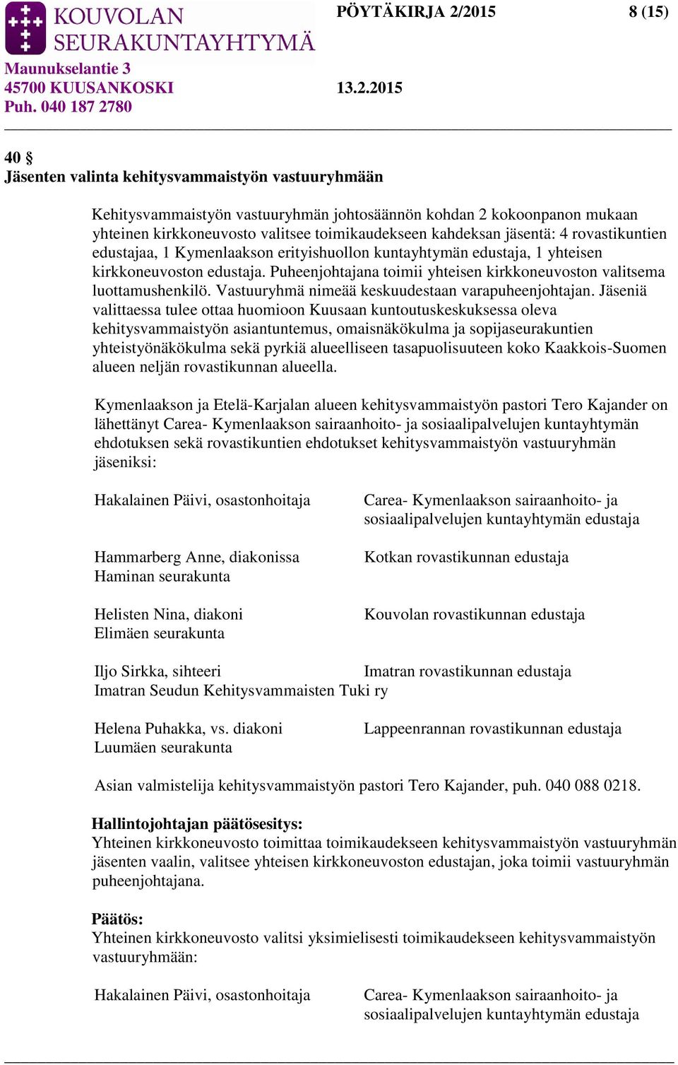 Puheenjohtajana toimii yhteisen kirkkoneuvoston valitsema luottamushenkilö. Vastuuryhmä nimeää keskuudestaan varapuheenjohtajan.