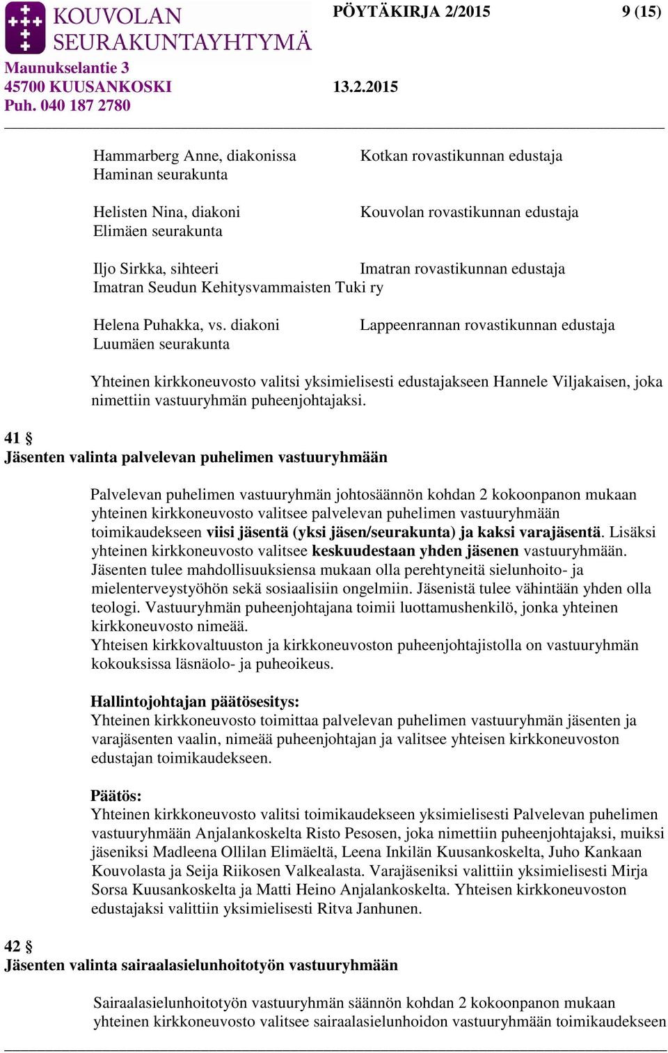 diakoni Luumäen seurakunta Lappeenrannan rovastikunnan edustaja Yhteinen kirkkoneuvosto valitsi yksimielisesti edustajakseen Hannele Viljakaisen, joka nimettiin vastuuryhmän puheenjohtajaksi.