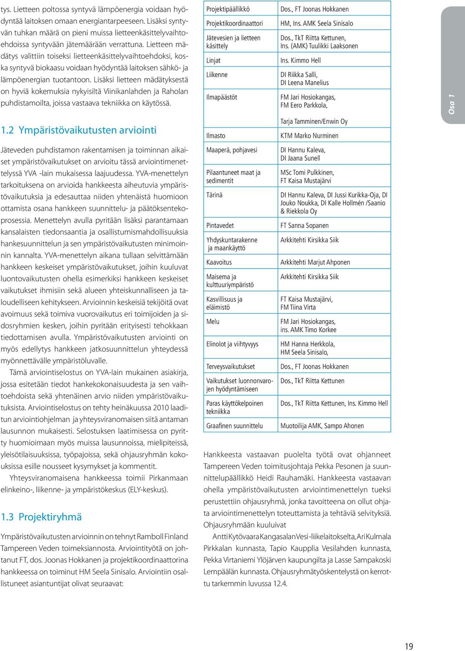 Lietteen mädätys valittiin toiseksi lietteenkäsittelyvaihtoehdoksi, koska syntyvä biokaasu voidaan hyödyntää laitoksen sähkö- ja lämpöenergian tuotantoon.