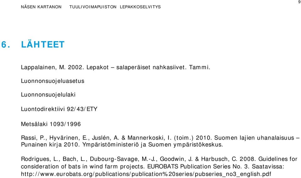 ) 2010. Suomen lajien uhanalaisuus Punainen kirja 2010. Ympäristöministeriö ja Suomen ympäristökeskus. Rodrigues, L., Bach, L., Dubourg-Savage, M.-J.