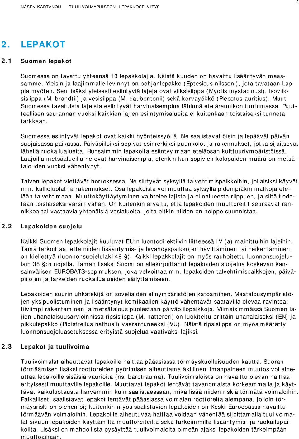 brandtii) ja vesisiippa (M. daubentonii) sekä korvayökkö (Plecotus auritius). Muut Suomessa tavatuista lajeista esiintyvät harvinaisempina lähinnä etelärannikon tuntumassa.