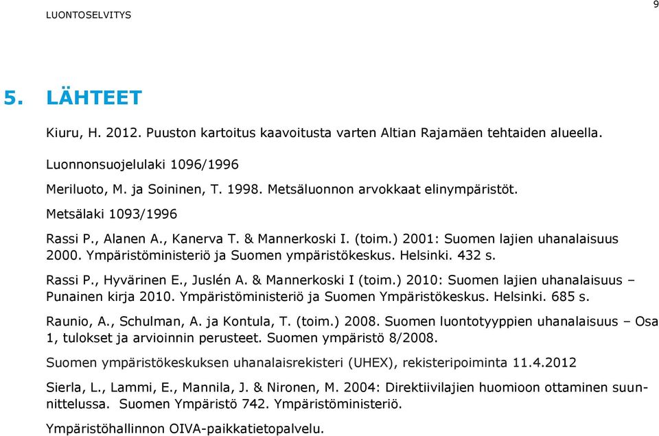 Ympäristöministeriö ja Suomen ympäristökeskus. Helsinki. 432 s. Rassi P., Hyvärinen E., Juslén A. & Mannerkoski I (toim.) 2010: Suomen lajien uhanalaisuus Punainen kirja 2010.