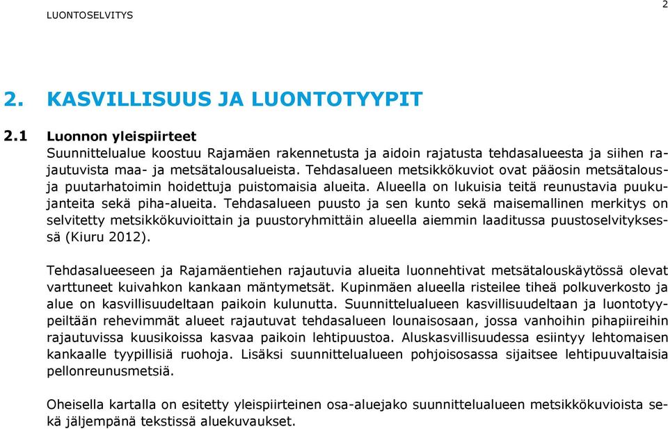 Tehdasalueen puusto ja sen kunto sekä maisemallinen merkitys on selvitetty metsikkökuvioittain ja puustoryhmittäin alueella aiemmin laaditussa puustoselvityksessä (Kiuru 2012).