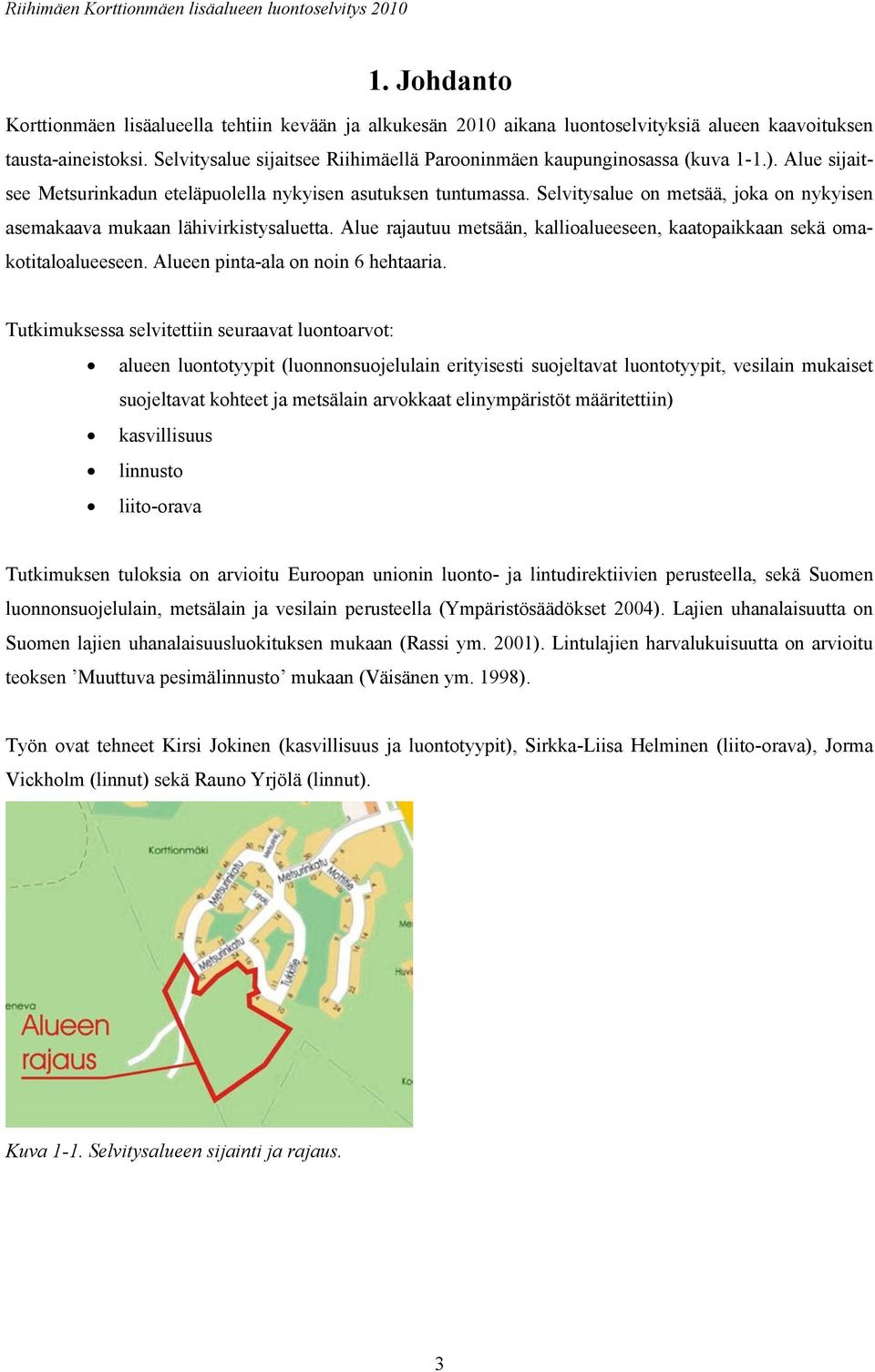 Selvitysalue on metsää, joka on nykyisen asemakaava mukaan lähivirkistysaluetta. Alue rajautuu metsään, kallioalueeseen, kaatopaikkaan sekä omakotitaloalueeseen. Alueen pinta-ala on noin 6 hehtaaria.