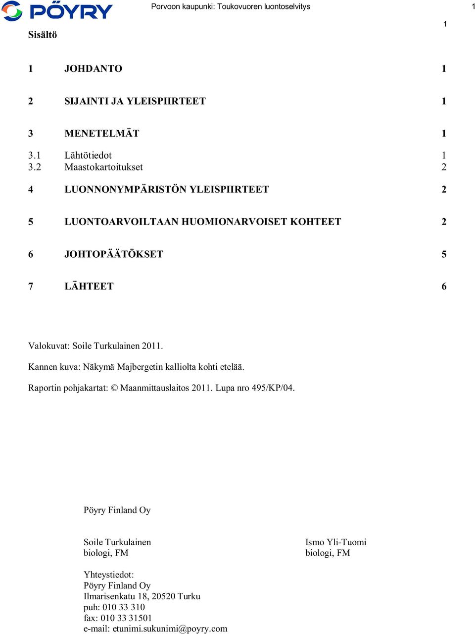 Soile Turkulainen 2011. Kannen kuva: Näkymä Majbergetin kalliolta kohti etelää. Raportin pohjakartat: Maanmittauslaitos 2011. Lupa nro 495/KP/04.