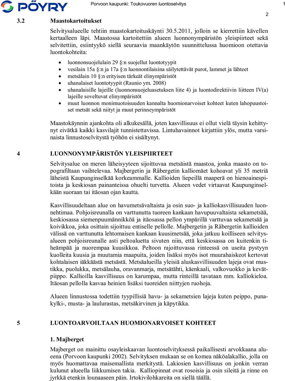 suojellut luontotyypit vesilain 15a :n ja 17a :n luonnontilaisina säilytettävät purot, lammet ja lähteet metsälain 10 :n erityisen tärkeät elinympäristöt uhanalaiset luontotyypit (Raunio ym.