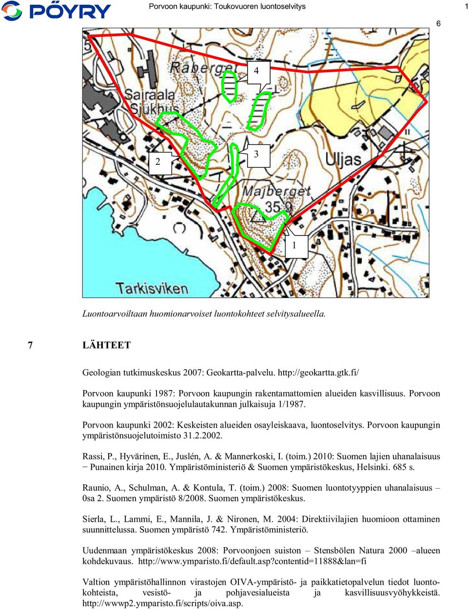 Porvoon kaupunki 2002: Keskeisten alueiden osayleiskaava, luontoselvitys. Porvoon kaupungin ympäristönsuojelutoimisto 31.2.2002. Rassi, P., Hyvärinen, E., Juslén, A. & Mannerkoski, I. (toim.