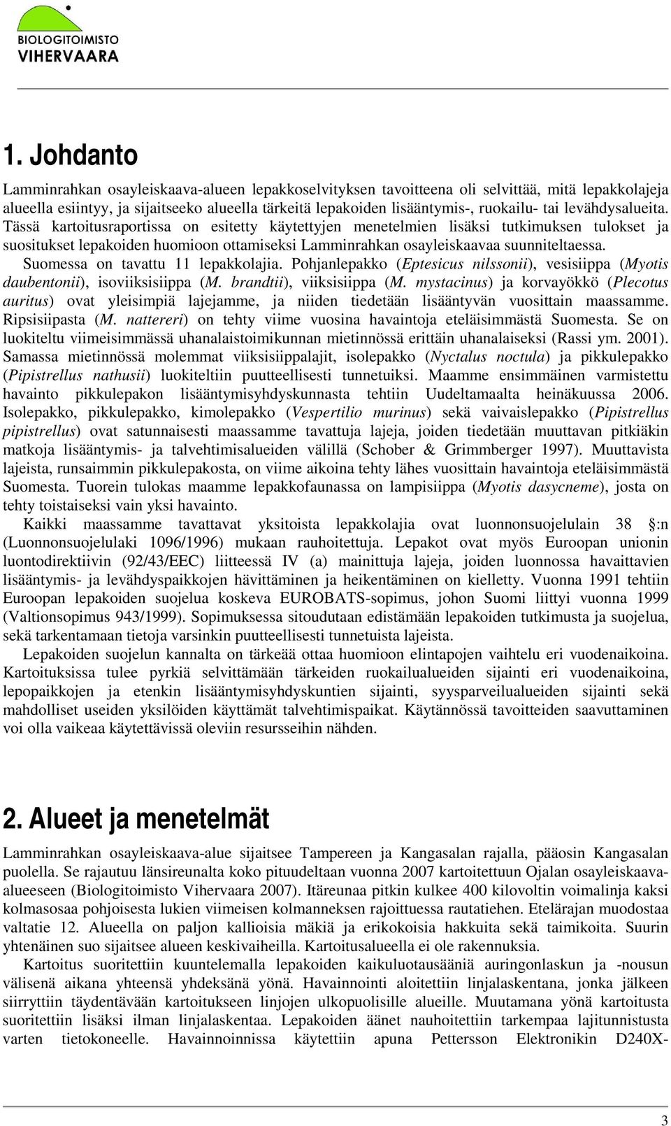 Tässä kartoitusraportissa on esitetty käytettyjen menetelmien lisäksi tutkimuksen tulokset ja suositukset lepakoiden huomioon ottamiseksi Lamminrahkan osayleiskaavaa suunniteltaessa.