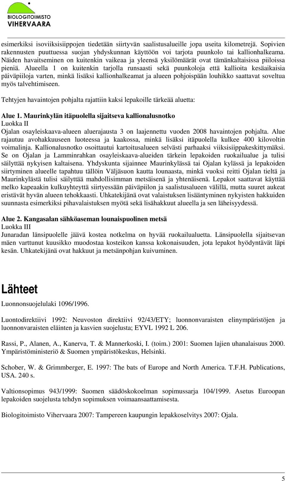 Alueella 1 on kuitenkin tarjolla runsaasti sekä puunkoloja että kallioita kesäaikaisia päiväpiiloja varten, minkä lisäksi kallionhalkeamat ja alueen pohjoispään louhikko saattavat soveltua myös