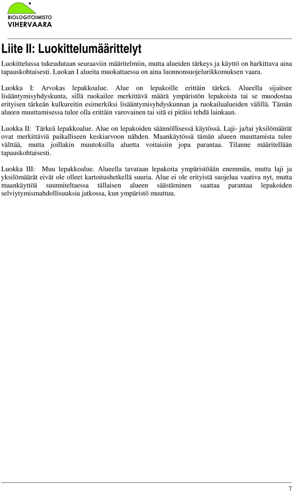 Alueella sijaitsee lisääntymisyhdyskunta, sillä ruokailee merkittävä määrä ympäristön lepakoista tai se muodostaa erityisen tärkeän kulkureitin esimerkiksi lisääntymisyhdyskunnan ja ruokailualueiden