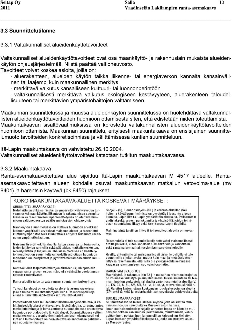 Tavoitteet voivat koskea asioita, joilla on: - aluerakenteen, alueiden käytön taikka liikenne- tai energiaverkon kannalta kansainvälinen tai laajempi kuin maakunnallinen merkitys - merkittävä