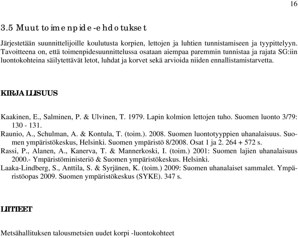 KIRJALLISUUS Kaakinen, E., Salminen, P. & Ulvinen, T. 1979. Lapin kolmion lettojen tuho. Suomen luonto 3/79: 130-131. Raunio, A., Schulman, A. & Kontula, T. (toim.). 2008.