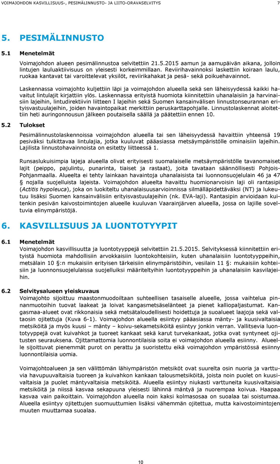 Laskennassa voimajohto kuljettiin läpi ja voimajohdon alueella sekä sen läheisyydessä kaikki havaitut lintulajit kirjattiin ylös.