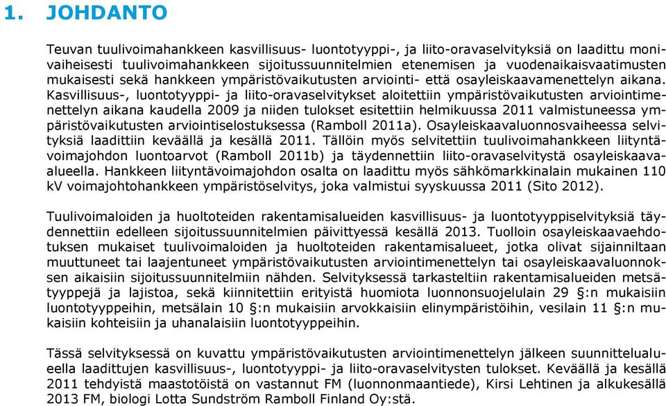 Kasvillisuus-, luontotyyppi- ja liito-oravaselvitykset aloitettiin ympäristövaikutusten arviointimenettelyn aikana kaudella 2009 ja niiden tulokset esitettiin helmikuussa 2011 valmistuneessa