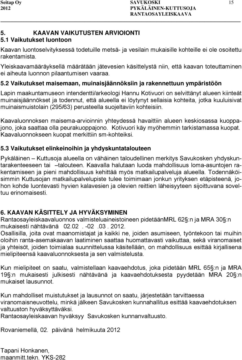 2 Vaikutukset maisemaan, muinaisjäännöksiin ja rakennettuun ympäristöön Lapin maakuntamuseon intendentti/arkeologi Hannu Kotivuori on selvittänyt alueen kiinteät muinaisjäännökset ja todennut, että