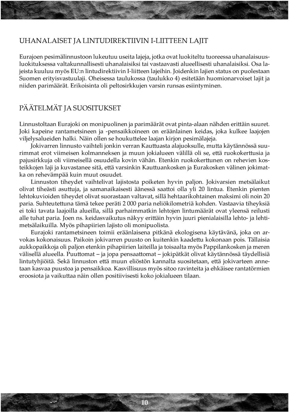 Oheisessa taulukossa (taulukko 4) esitetään huomionarvoiset lajit ja niiden parimäärät. Erikoisinta oli peltosirkkujen varsin runsas esiintyminen.