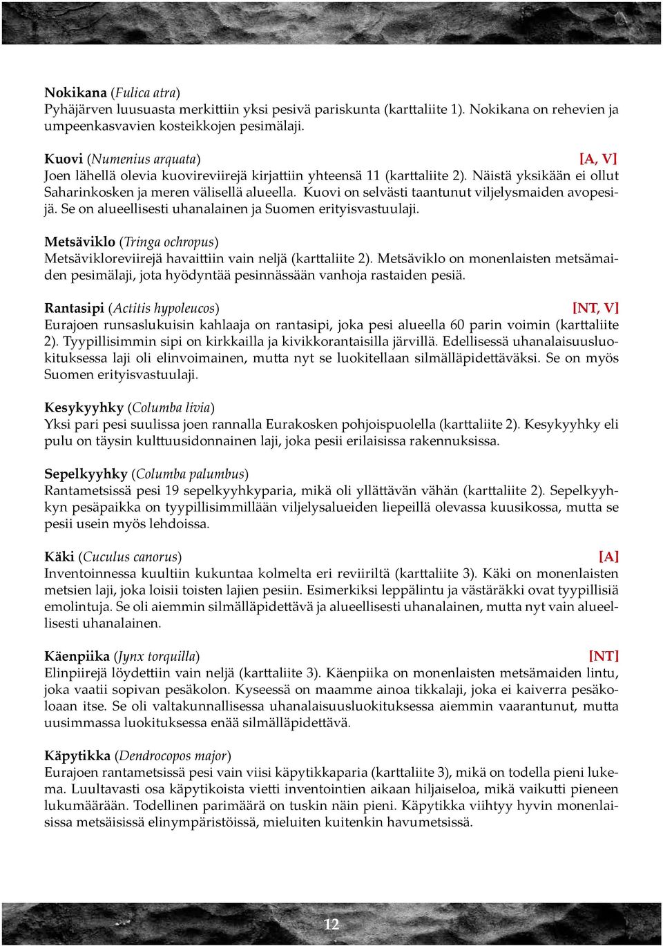 Kuovi on selvästi taantunut viljelysmaiden avopesijä. Se on alueellisesti uhanalainen ja Suomen erityisvastuulaji.