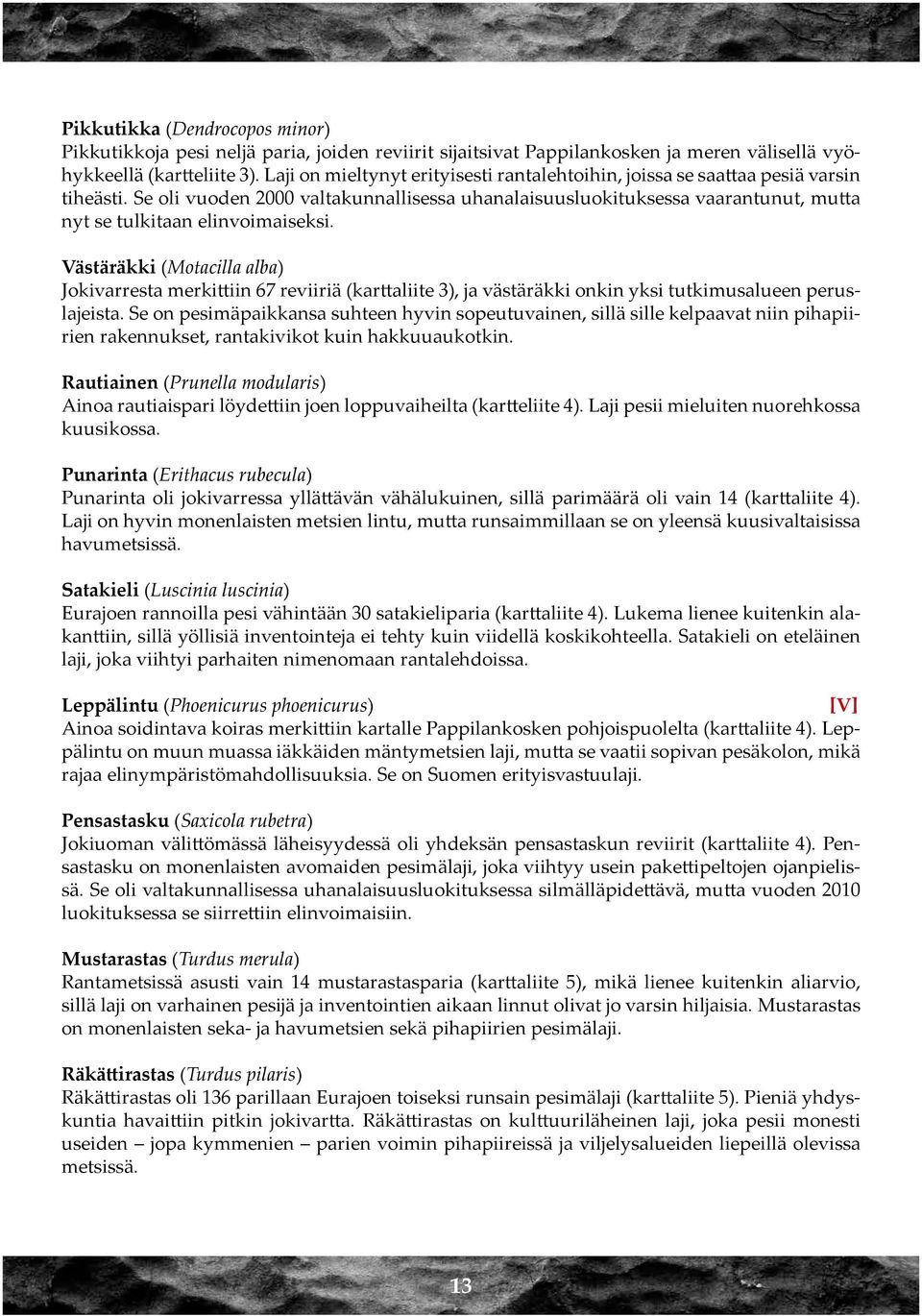 Se oli vuoden 2000 valtakunnallisessa uhanalaisuusluokituksessa vaarantunut, mutta nyt se tulkitaan elinvoimaiseksi.
