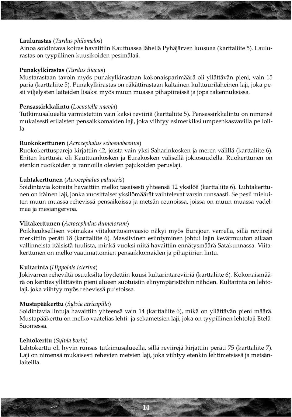 Punakylkirastas on räkättirastaan kaltainen kulttuuriläheinen laji, joka pesii viljelysten laiteiden lisäksi myös muun muassa pihapiireissä ja jopa rakennuksissa.