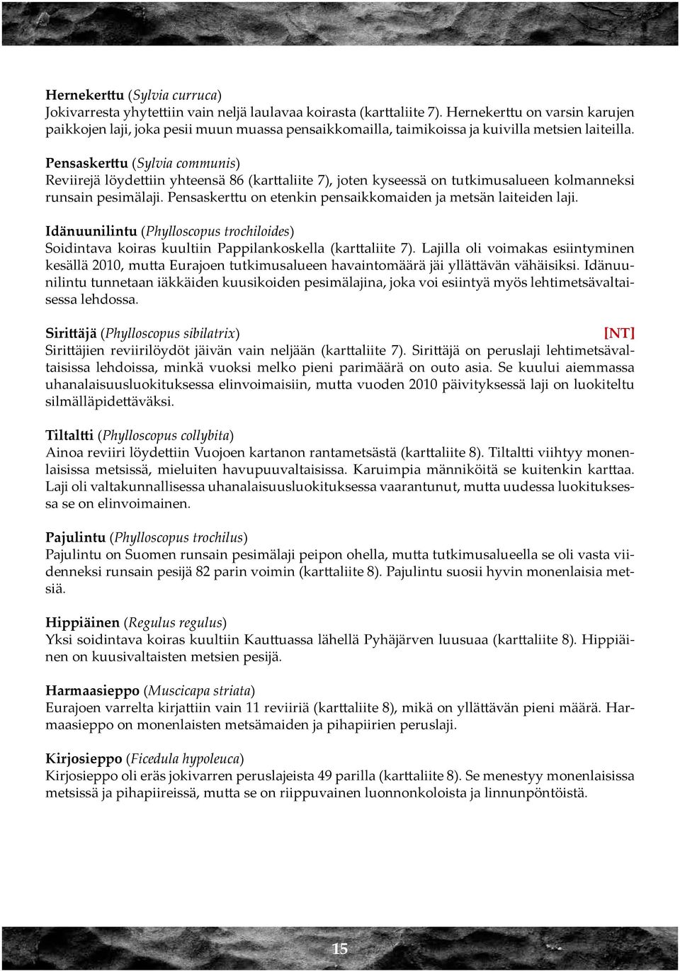 Pensaskerttu (Sylvia communis) Reviirejä löydettiin yhteensä 86 (karttaliite 7), joten kyseessä on tutkimusalueen kolmanneksi runsain pesimälaji.
