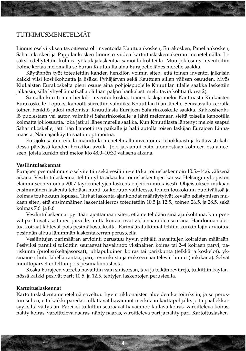 Käytännön työt toteutettiin kahden henkilön voimin siten, että toinen inventoi jalkaisin kaikki viisi koskikohdetta ja lisäksi Pyhäjärven sekä Kauttuan sillan välisen osuuden.