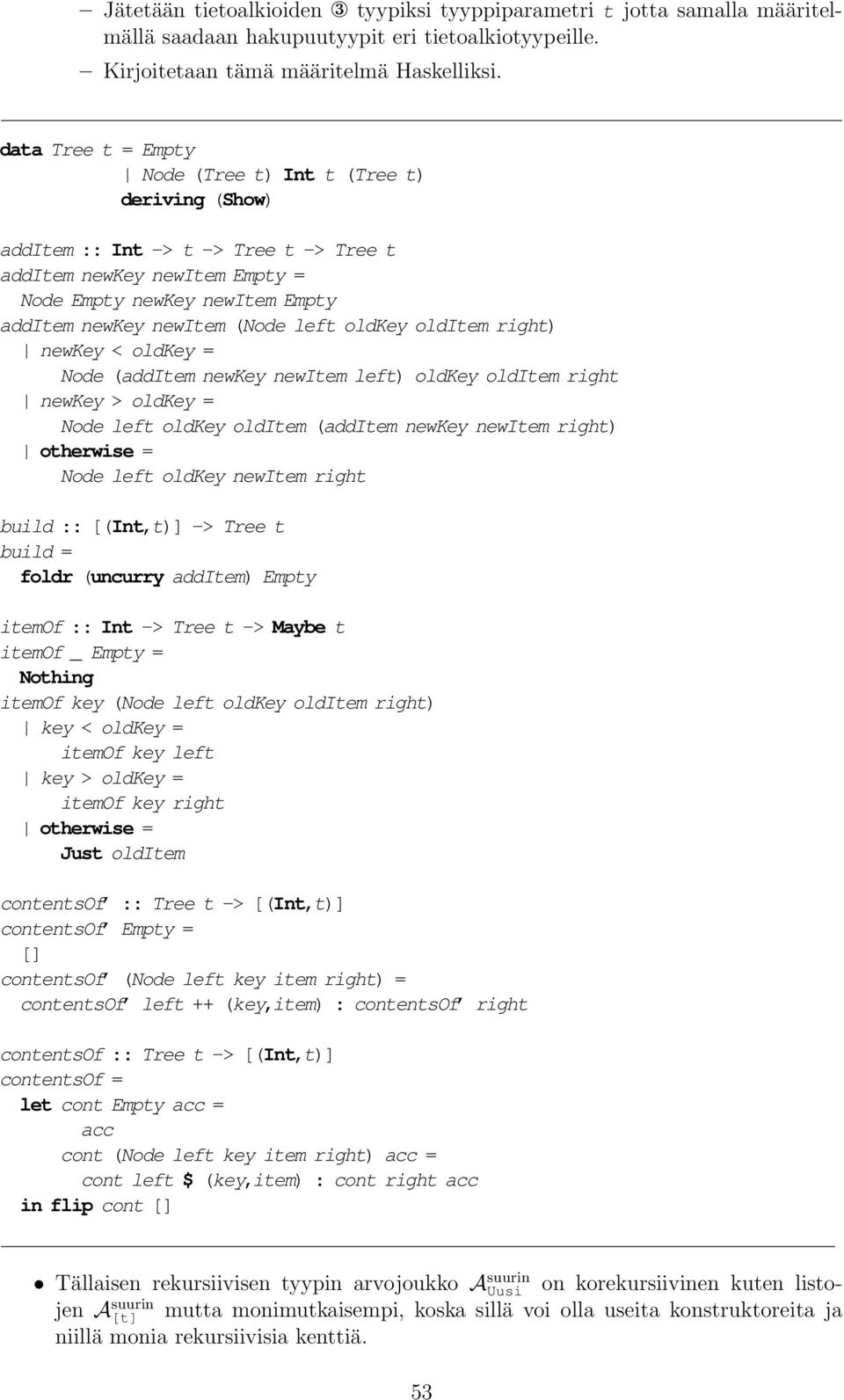 left oldkey olditem right) newkey < oldkey = Node (additem newkey newitem left) oldkey olditem right newkey > oldkey = Node left oldkey olditem (additem newkey newitem right) otherwise = Node left