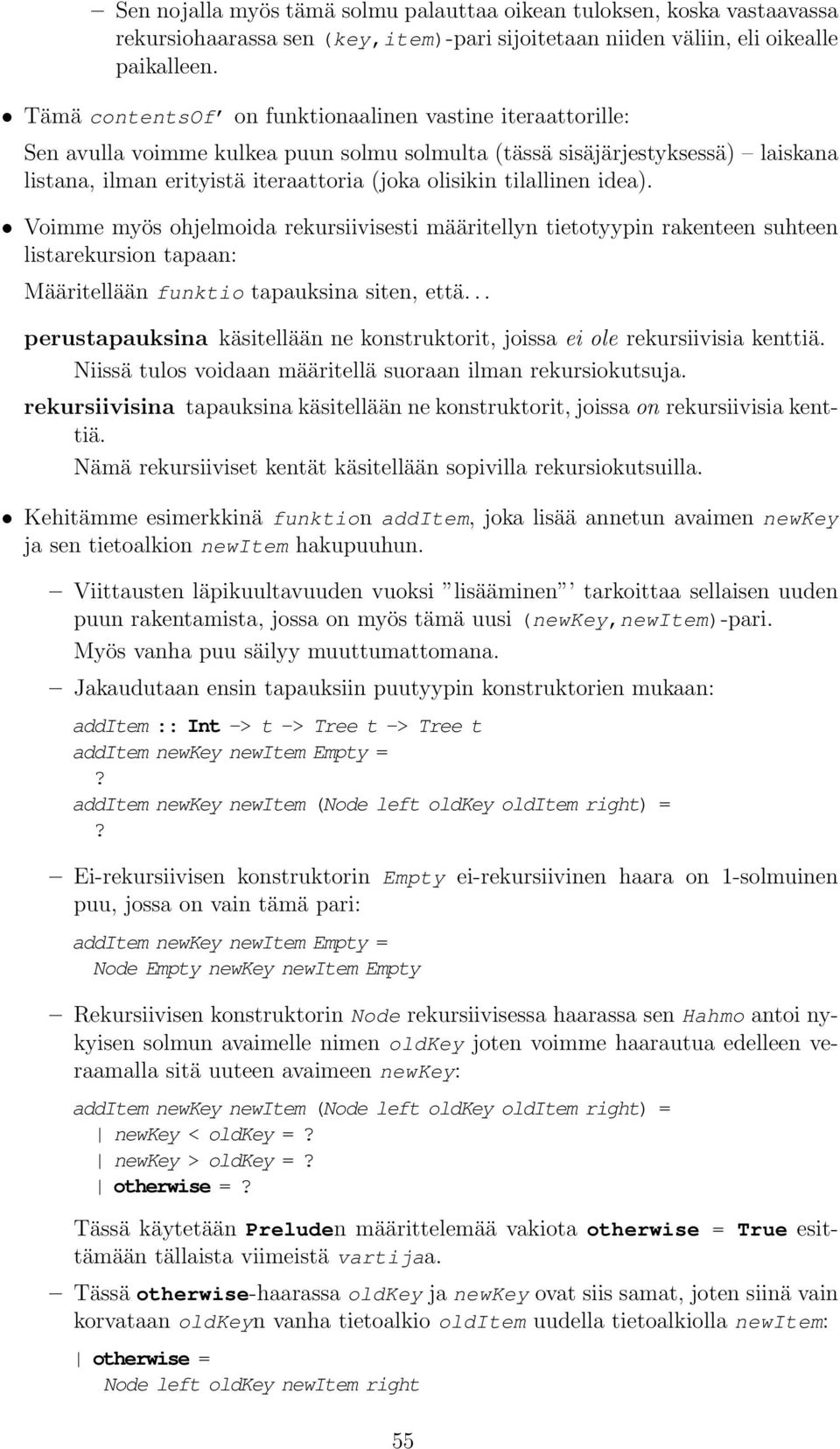 tilallinen idea). Voimme myös ohjelmoida rekursiivisesti määritellyn tietotyypin rakenteen suhteen listarekursion tapaan: Määritellään funktio tapauksina siten, että.