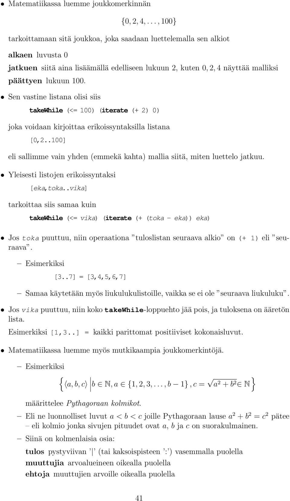 Sen vastine listana olisi siis takewhile (<= 100) (iterate (+ 2) 0) joka voidaan kirjoittaa erikoissyntaksilla listana [0,2.