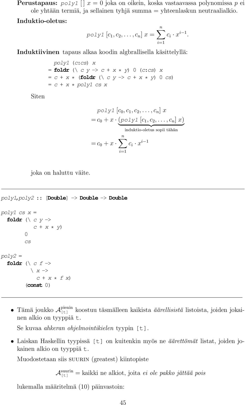 Induktiivinen tapaus alkaa koodin algbrallisella käsittelyllä: Siten i=1 poly1 (c:cs) x = foldr (\ c y -> c + x * y) 0 (c:cs) x = c + x * (foldr (\ c y -> c + x * y) 0 cs) = c + x * poly1 cs x poly1