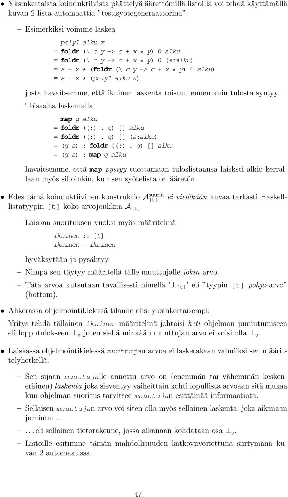 havaitsemme, että ikuinen laskenta toistuu ennen kuin tulosta syntyy. Toisaalta laskemalla map g alku = foldr ((:). g) [] alku = foldr ((:). g) [] (a:alku) = (g a) : foldr ((:).