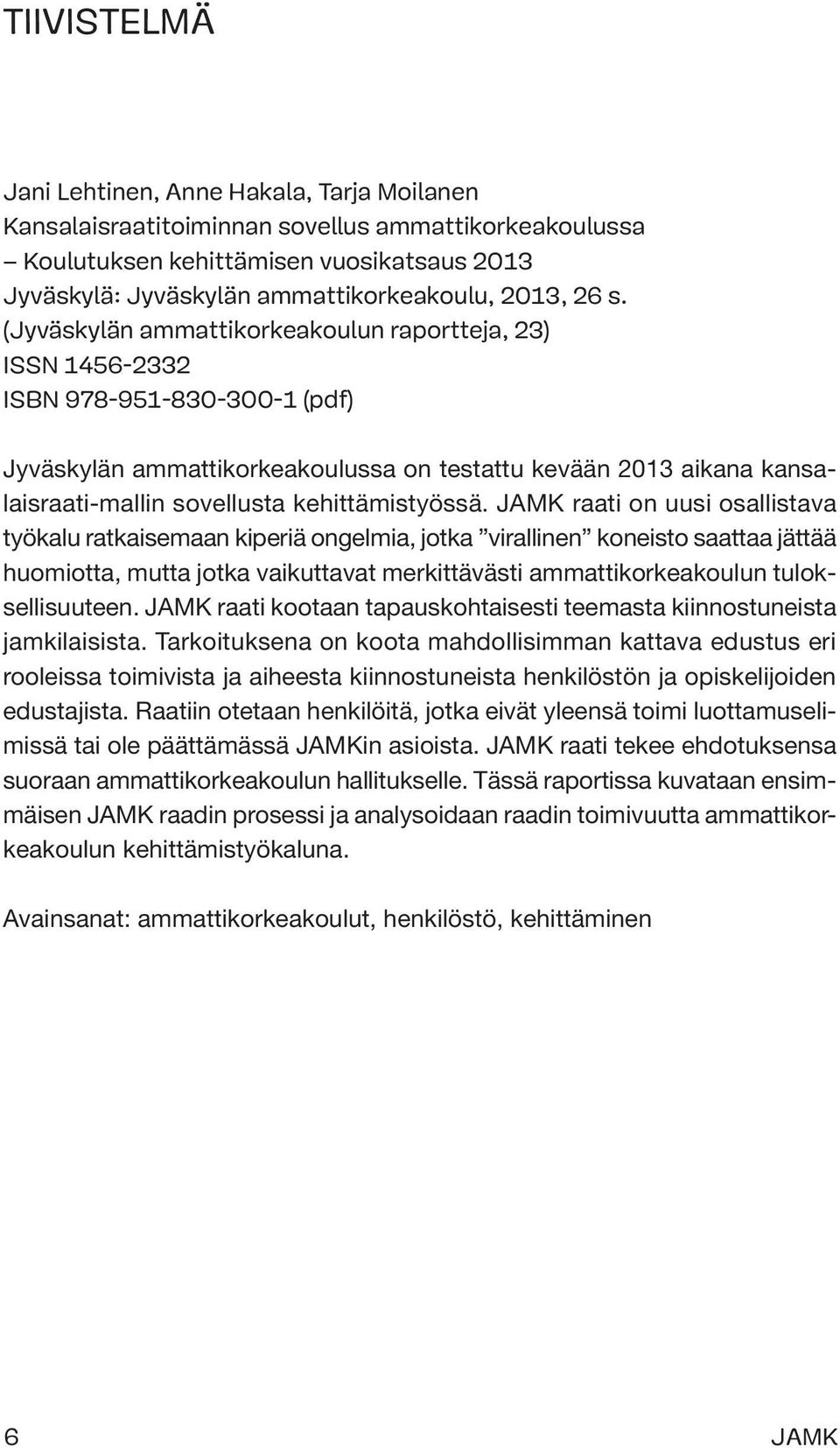 (Jyväskylän ammattikorkeakoulun raportteja, 23) ISSN 1456-2332 ISBN 978-951-830-300-1 (pdf) Jyväskylän ammattikorkeakoulussa on testattu kevään 2013 aikana kansalaisraati-mallin sovellusta