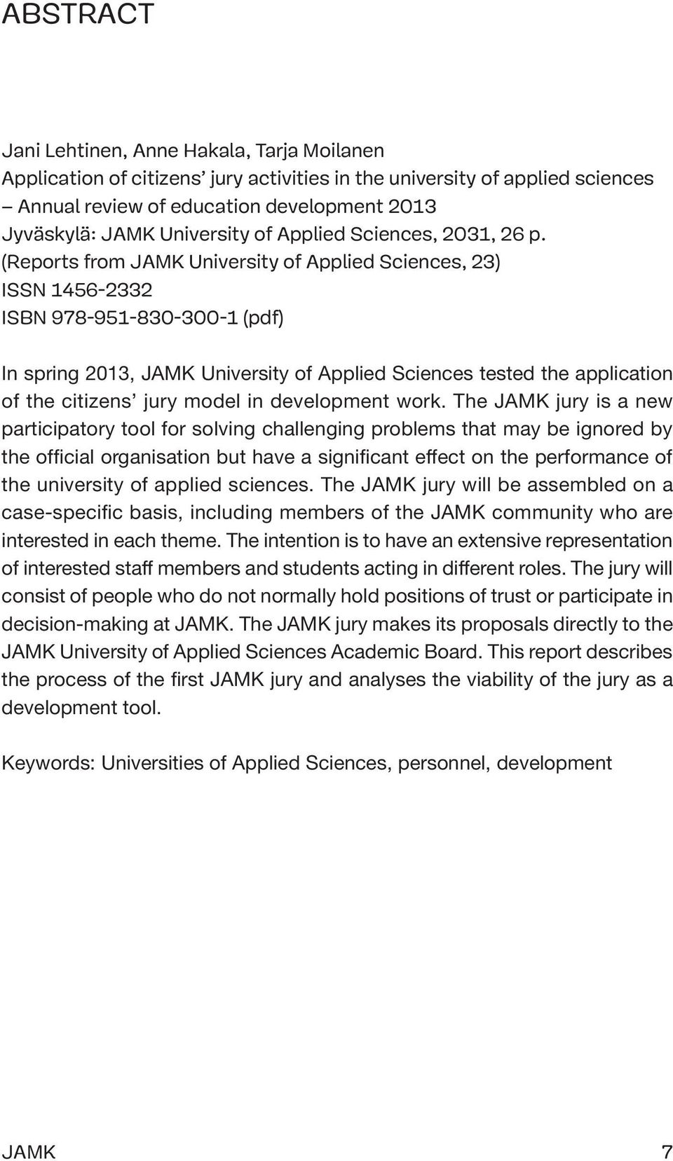 (Reports from JAMK University of Applied Sciences, 23) ISSN 1456-2332 ISBN 978-951-830-300-1 (pdf) In spring 2013, JAMK University of Applied Sciences tested the application of the citizens jury