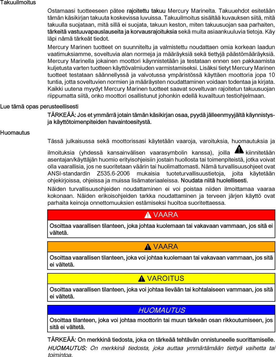 Käy läpi nämä tärkeät tiedot. Mercury Mrinen tuotteet on suunniteltu j vlmistettu noudtten omi korken ldun vtimuksimme, soveltuvi ln normej j määräyksiä sekä tiettyjä päästömääräyksiä.