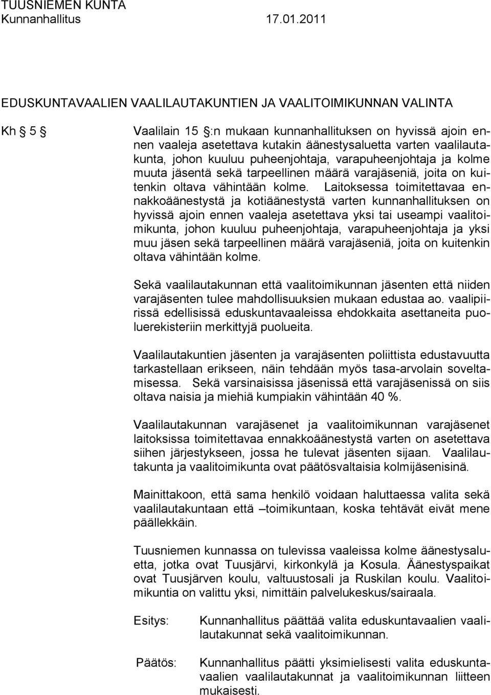 Laitoksessa toimitettavaa ennakkoäänestystä ja kotiäänestystä varten kunnanhallituksen on hyvissä ajoin ennen vaaleja asetettava yksi tai useampi vaalitoimikunta, johon kuuluu puheenjohtaja,