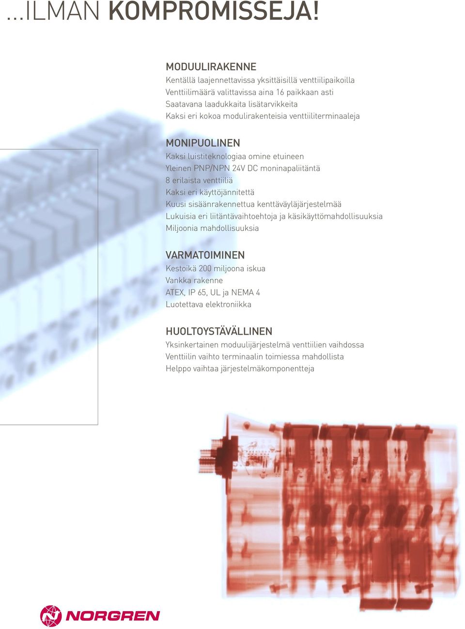 venttiiliterminaaleja MONIPUOLINEN Kaksi luistiteknologiaa omine etuineen Yleinen PNP/NPN 24V DC moninapaliitäntä 8 erilaista venttiiliä Kaksi eri käyttöjännitettä Kuusi sisäänrakennettua