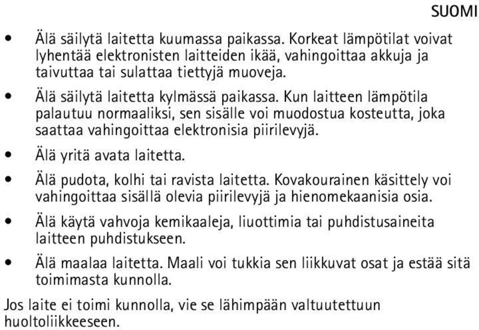 Älä yritä avata laitetta. Älä pudota, kolhi tai ravista laitetta. Kovakourainen käsittely voi vahingoittaa sisällä olevia piirilevyjä ja hienomekaanisia osia.