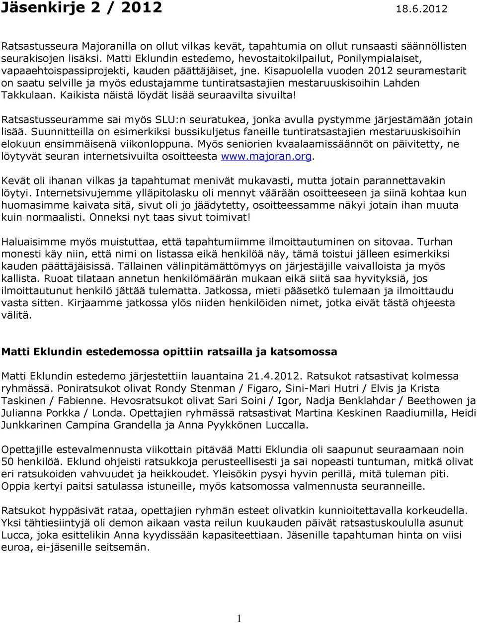 Kisapuolella vuoden 2012 seuramestarit on saatu selville ja myös edustajamme tuntiratsastajien mestaruuskisoihin Lahden Takkulaan. Kaikista näistä löydät lisää seuraavilta sivuilta!