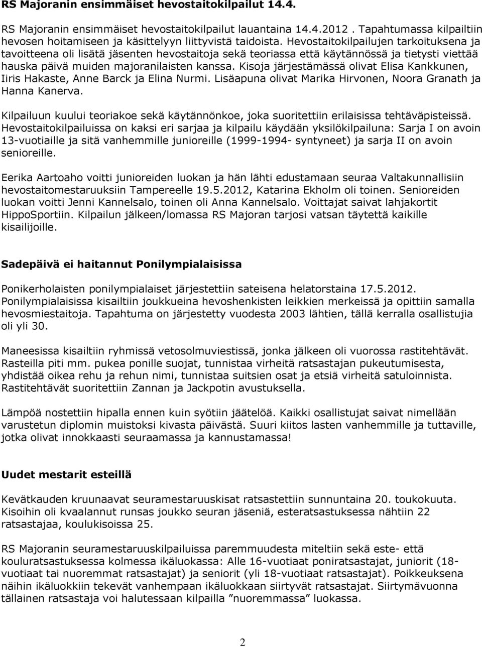 Kisoja järjestämässä olivat Elisa Kankkunen, Iiris Hakaste, Anne Barck ja Elina Nurmi. Lisäapuna olivat Marika Hirvonen, Noora Granath ja Hanna Kanerva.