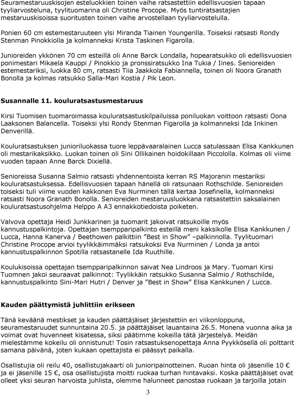 Toiseksi ratsasti Rondy Stenman Pinokkiolla ja kolmanneksi Krista Taskinen Figarolla.