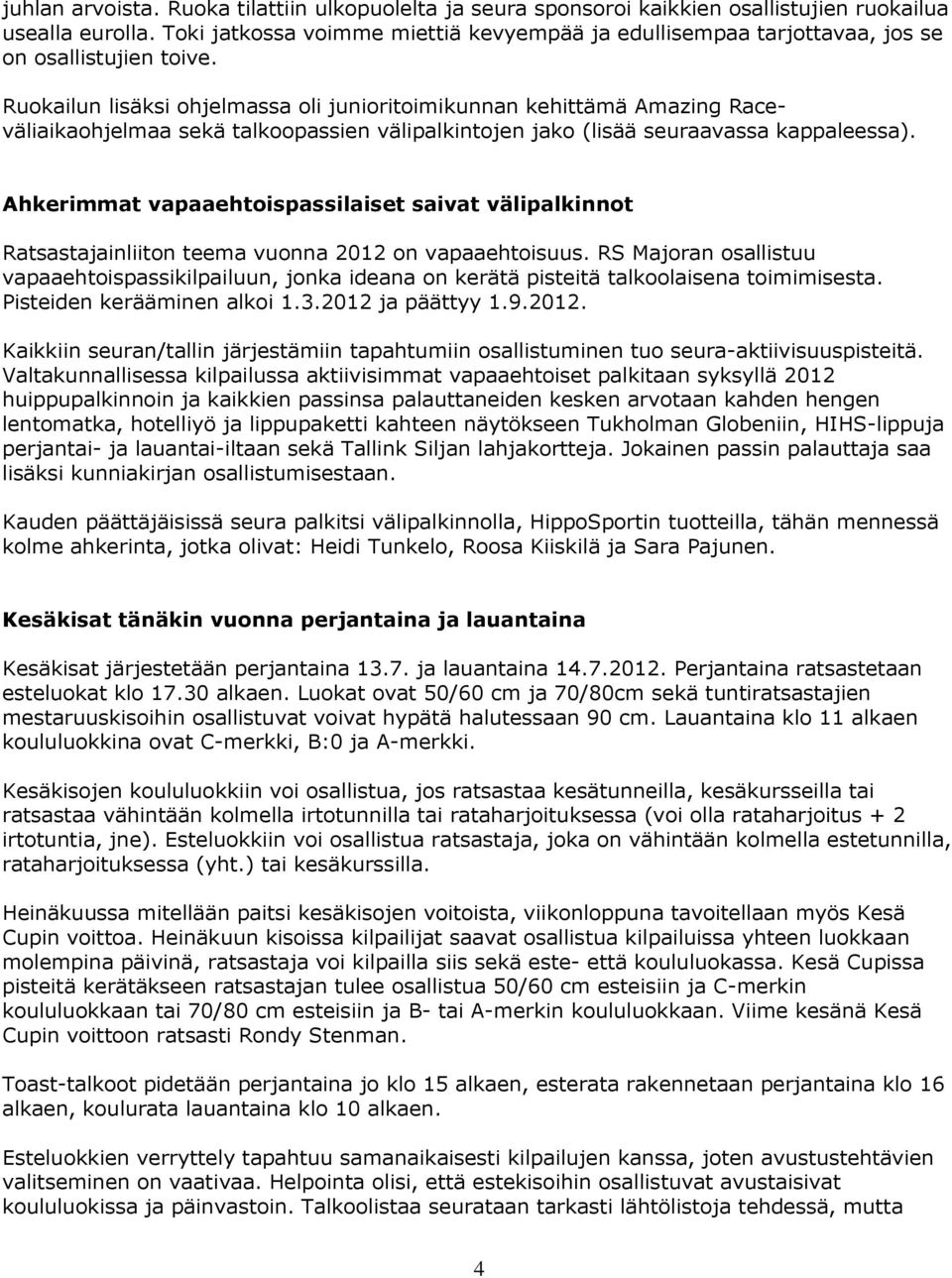 Ruokailun lisäksi ohjelmassa oli junioritoimikunnan kehittämä Amazing Raceväliaikaohjelmaa sekä talkoopassien välipalkintojen jako (lisää seuraavassa kappaleessa).