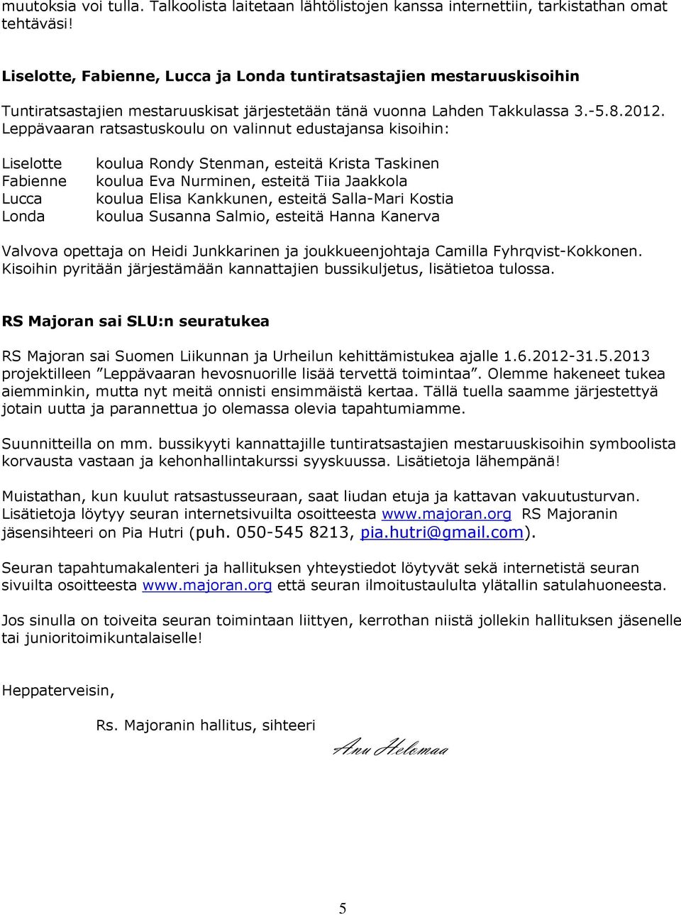 Leppävaaran ratsastuskoulu on valinnut edustajansa kisoihin: Liselotte Fabienne Lucca Londa koulua Rondy Stenman, esteitä Krista Taskinen koulua Eva Nurminen, esteitä Tiia Jaakkola koulua Elisa