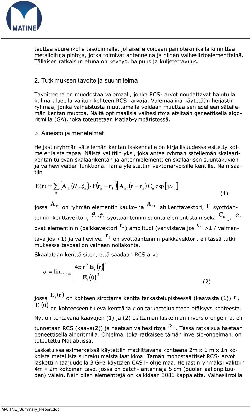 Tutkimukse tavoite ja suuitelma Tavoitteea o muodostaa valemaali, joka RCS- avot oudattavat halutulla kulma-alueella valitu kohtee RCS- avoja.