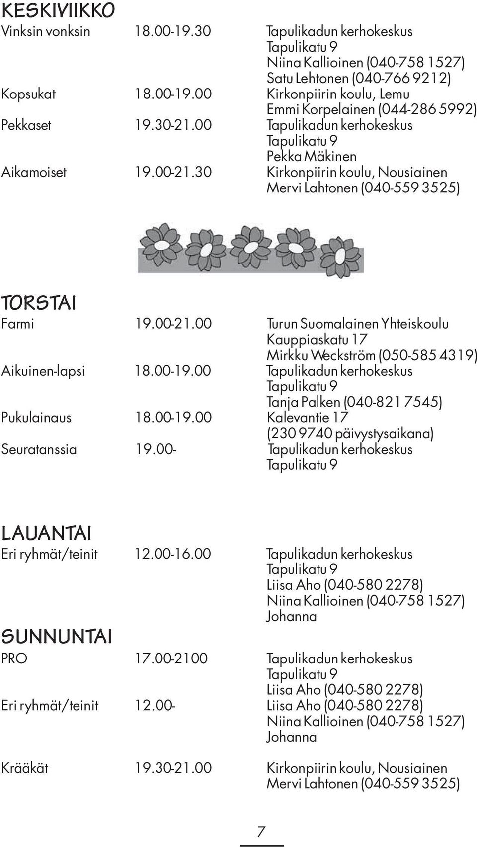 00-19.00 Tapulikadun kerhokeskus Tapulikatu 9 Tanja Palken (040-821 7545) Pukulainaus 18.00-19.00 Kalevantie 17 (230 9740 päivystysaikana) Seuratanssia 19.