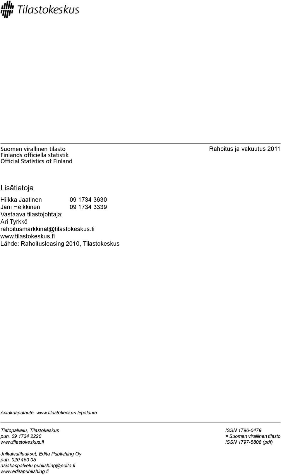 tilastokeskus.fi/palaute Tietopalvelu, Tilastokeskus puh. 09 1734 2220 www.tilastokeskus.fi ISSN 1796-0479 = Suomen virallinen tilasto ISSN 1797-5808 (pdf) Julkaisutilaukset, Edita Publishing Oy puh.